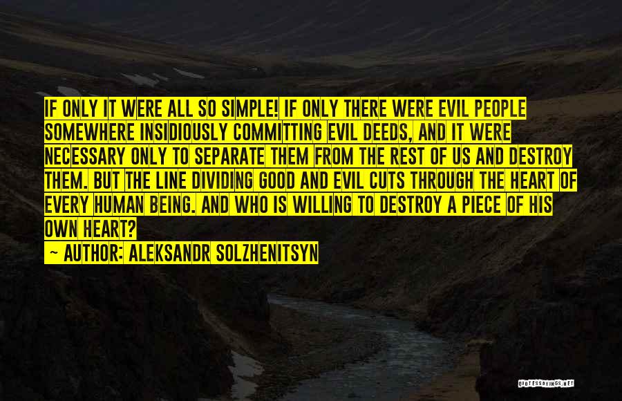 Aleksandr Solzhenitsyn Quotes: If Only It Were All So Simple! If Only There Were Evil People Somewhere Insidiously Committing Evil Deeds, And It