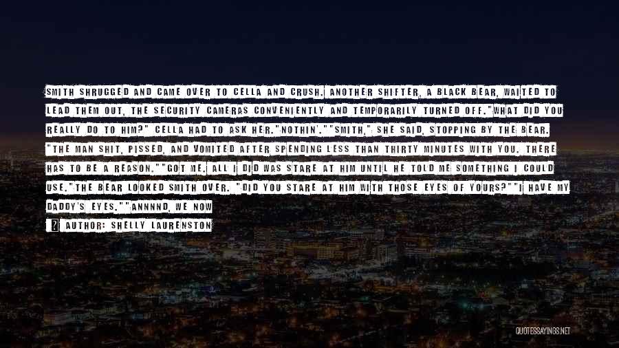 Shelly Laurenston Quotes: Smith Shrugged And Came Over To Cella And Crush. Another Shifter, A Black Bear, Waited To Lead Them Out, The