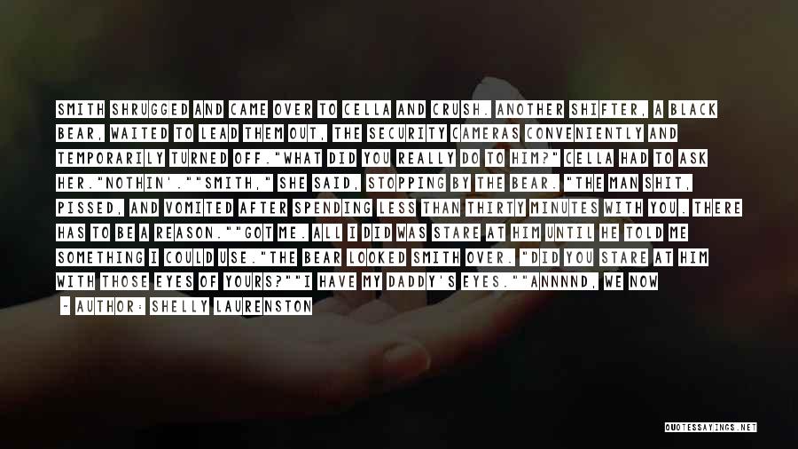 Shelly Laurenston Quotes: Smith Shrugged And Came Over To Cella And Crush. Another Shifter, A Black Bear, Waited To Lead Them Out, The