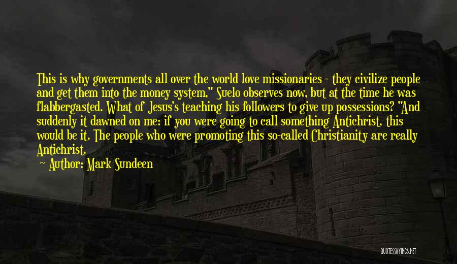 Mark Sundeen Quotes: This Is Why Governments All Over The World Love Missionaries - They Civilize People And Get Them Into The Money