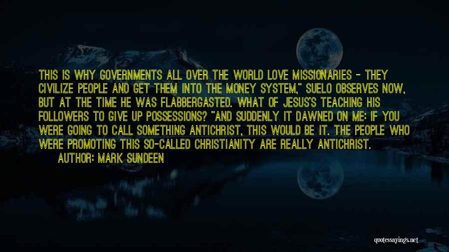 Mark Sundeen Quotes: This Is Why Governments All Over The World Love Missionaries - They Civilize People And Get Them Into The Money
