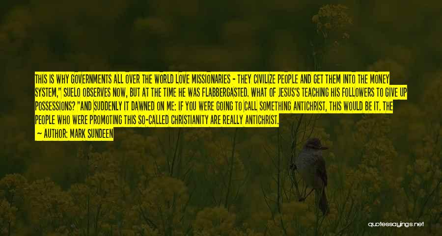 Mark Sundeen Quotes: This Is Why Governments All Over The World Love Missionaries - They Civilize People And Get Them Into The Money