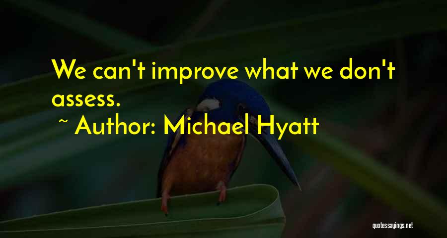 Michael Hyatt Quotes: We Can't Improve What We Don't Assess.