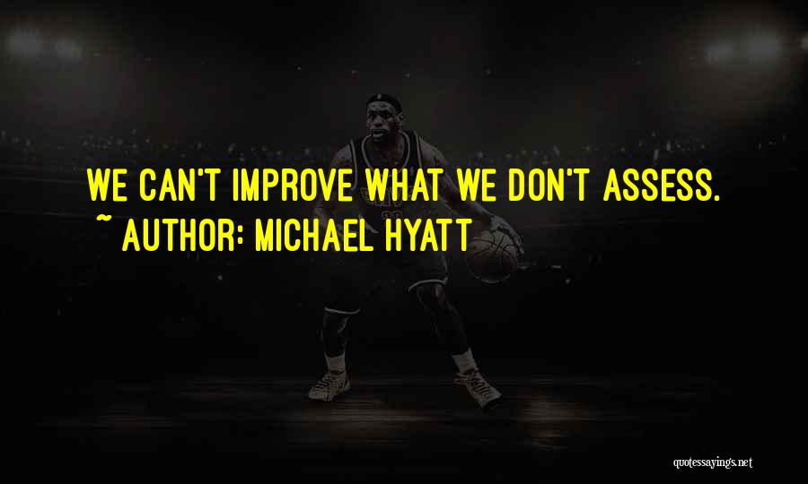 Michael Hyatt Quotes: We Can't Improve What We Don't Assess.