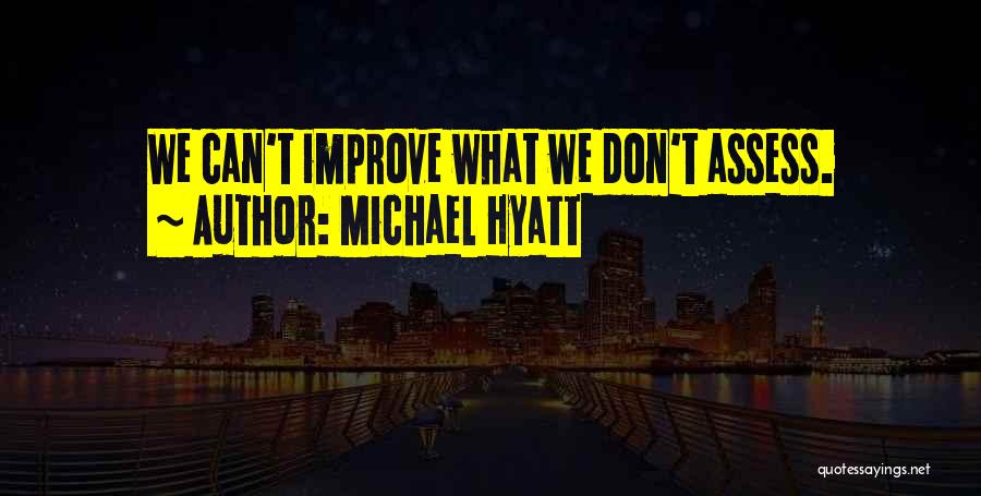 Michael Hyatt Quotes: We Can't Improve What We Don't Assess.