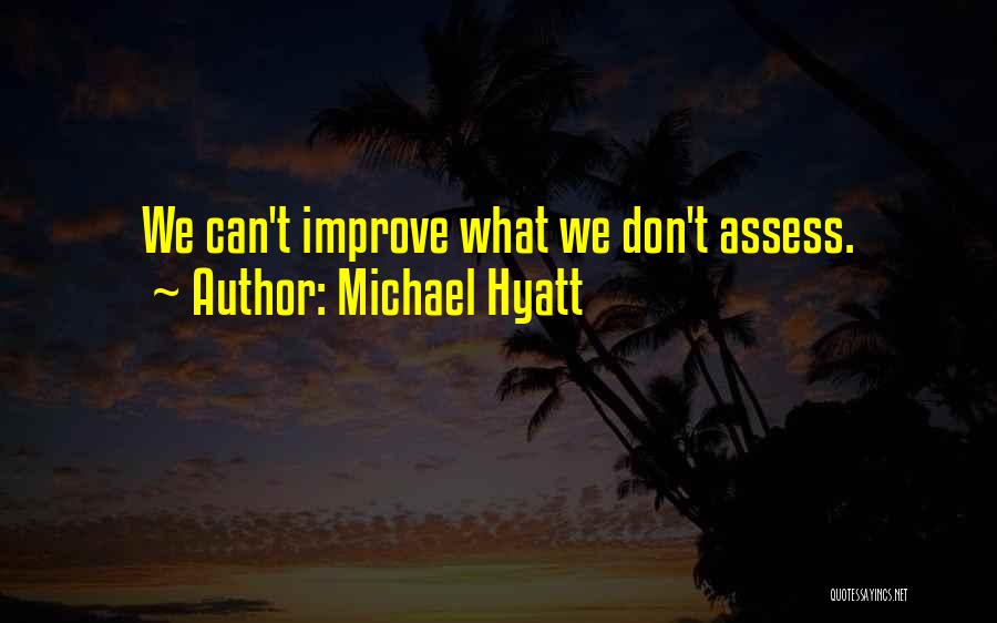 Michael Hyatt Quotes: We Can't Improve What We Don't Assess.