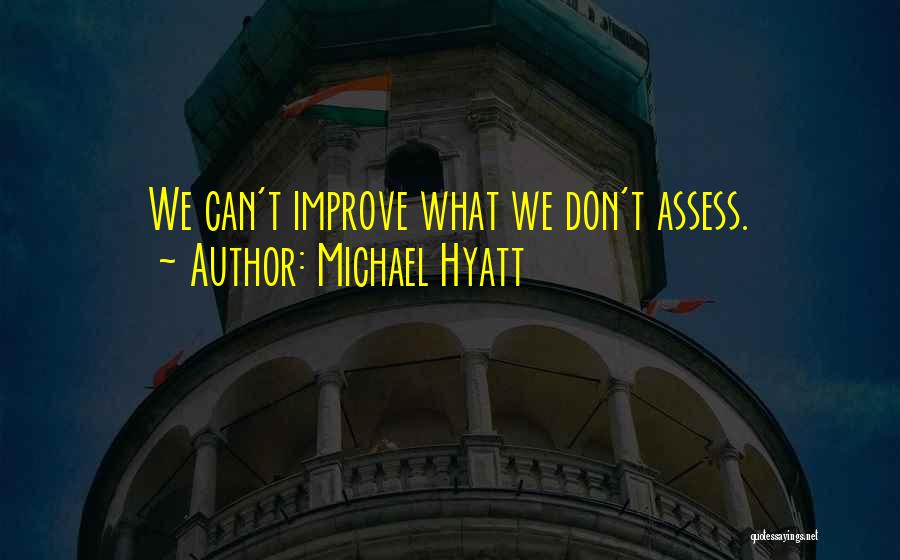 Michael Hyatt Quotes: We Can't Improve What We Don't Assess.