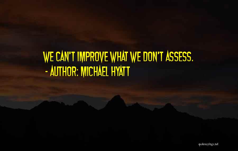 Michael Hyatt Quotes: We Can't Improve What We Don't Assess.