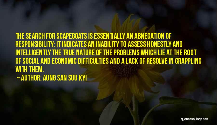 Aung San Suu Kyi Quotes: The Search For Scapegoats Is Essentially An Abnegation Of Responsibility: It Indicates An Inability To Assess Honestly And Intelligently The