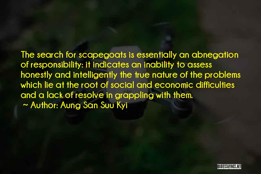 Aung San Suu Kyi Quotes: The Search For Scapegoats Is Essentially An Abnegation Of Responsibility: It Indicates An Inability To Assess Honestly And Intelligently The