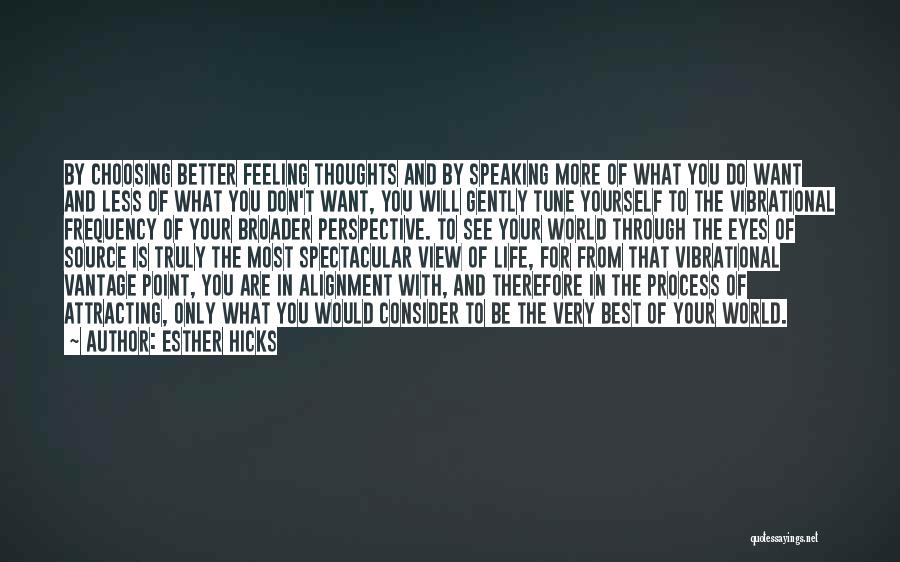Esther Hicks Quotes: By Choosing Better Feeling Thoughts And By Speaking More Of What You Do Want And Less Of What You Don't