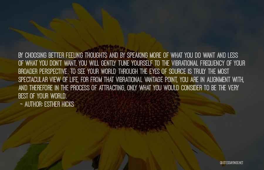 Esther Hicks Quotes: By Choosing Better Feeling Thoughts And By Speaking More Of What You Do Want And Less Of What You Don't