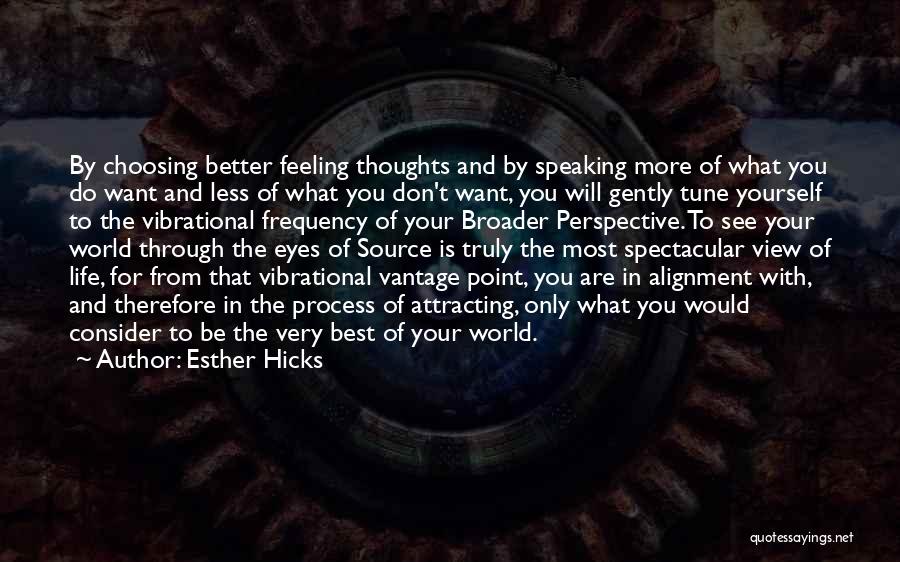 Esther Hicks Quotes: By Choosing Better Feeling Thoughts And By Speaking More Of What You Do Want And Less Of What You Don't