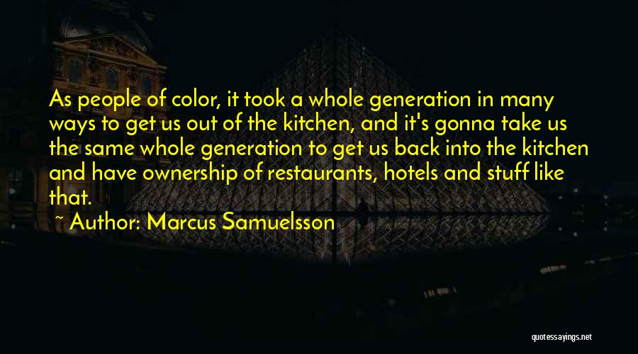 Marcus Samuelsson Quotes: As People Of Color, It Took A Whole Generation In Many Ways To Get Us Out Of The Kitchen, And