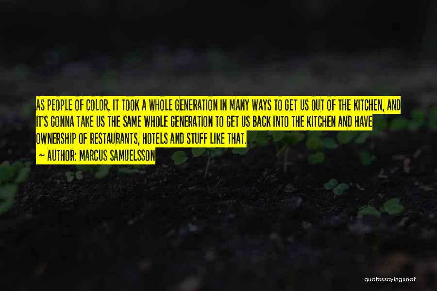 Marcus Samuelsson Quotes: As People Of Color, It Took A Whole Generation In Many Ways To Get Us Out Of The Kitchen, And