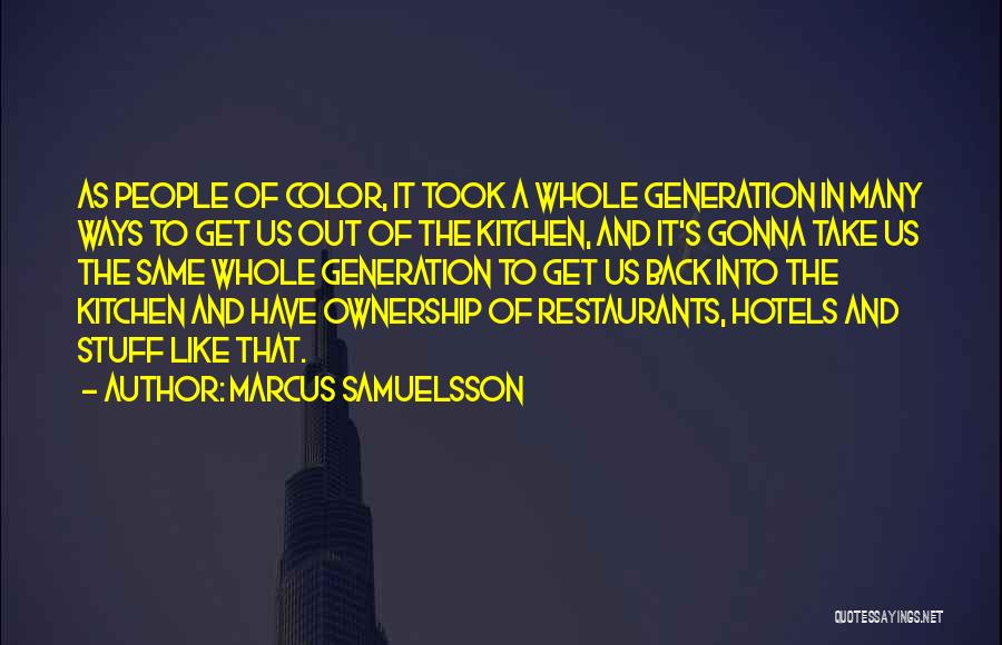 Marcus Samuelsson Quotes: As People Of Color, It Took A Whole Generation In Many Ways To Get Us Out Of The Kitchen, And