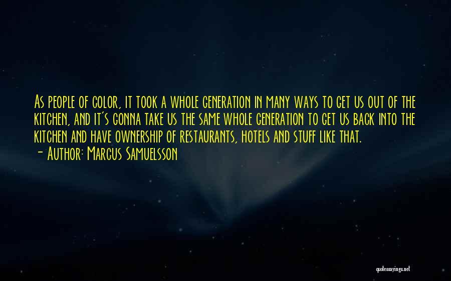 Marcus Samuelsson Quotes: As People Of Color, It Took A Whole Generation In Many Ways To Get Us Out Of The Kitchen, And