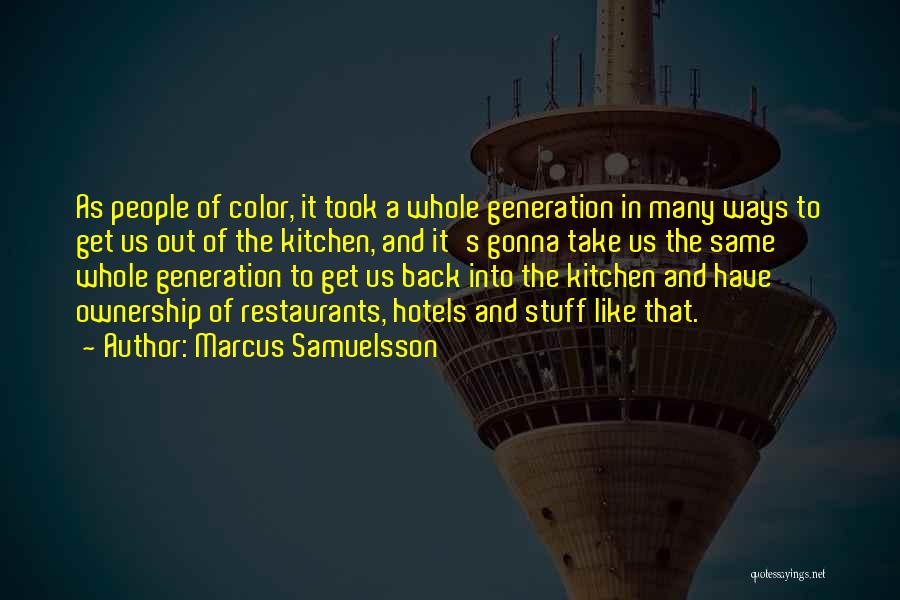 Marcus Samuelsson Quotes: As People Of Color, It Took A Whole Generation In Many Ways To Get Us Out Of The Kitchen, And