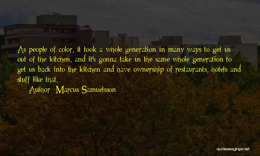 Marcus Samuelsson Quotes: As People Of Color, It Took A Whole Generation In Many Ways To Get Us Out Of The Kitchen, And