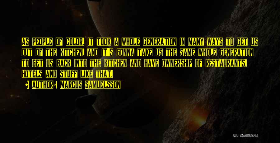 Marcus Samuelsson Quotes: As People Of Color, It Took A Whole Generation In Many Ways To Get Us Out Of The Kitchen, And