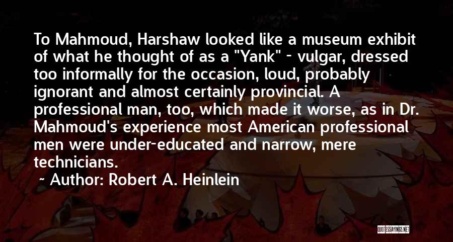 Robert A. Heinlein Quotes: To Mahmoud, Harshaw Looked Like A Museum Exhibit Of What He Thought Of As A Yank - Vulgar, Dressed Too