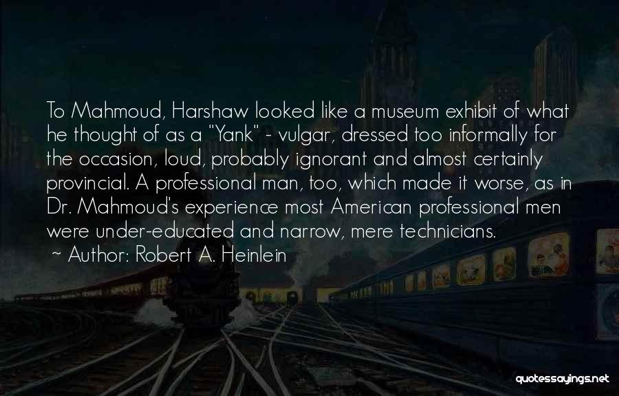 Robert A. Heinlein Quotes: To Mahmoud, Harshaw Looked Like A Museum Exhibit Of What He Thought Of As A Yank - Vulgar, Dressed Too
