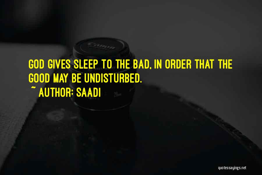 Saadi Quotes: God Gives Sleep To The Bad, In Order That The Good May Be Undisturbed.