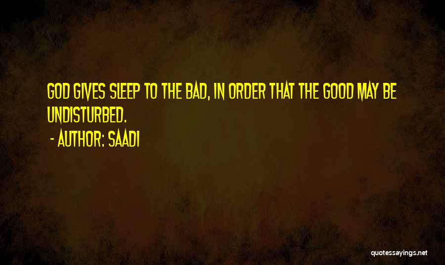 Saadi Quotes: God Gives Sleep To The Bad, In Order That The Good May Be Undisturbed.