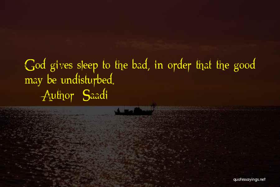 Saadi Quotes: God Gives Sleep To The Bad, In Order That The Good May Be Undisturbed.