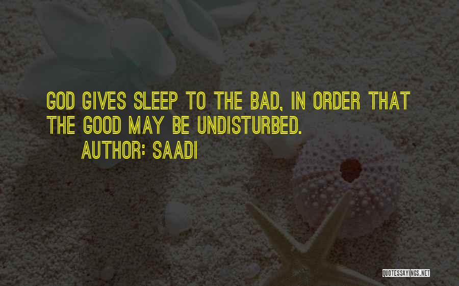 Saadi Quotes: God Gives Sleep To The Bad, In Order That The Good May Be Undisturbed.