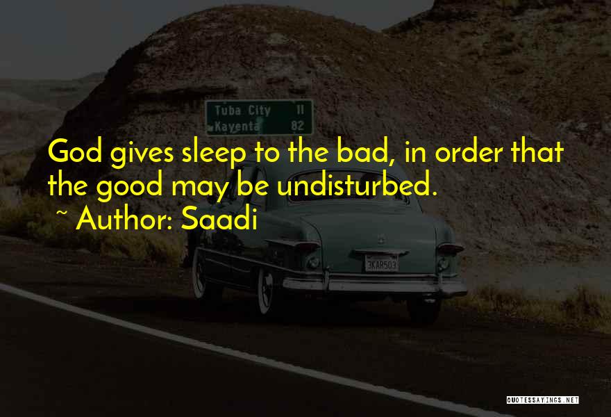 Saadi Quotes: God Gives Sleep To The Bad, In Order That The Good May Be Undisturbed.