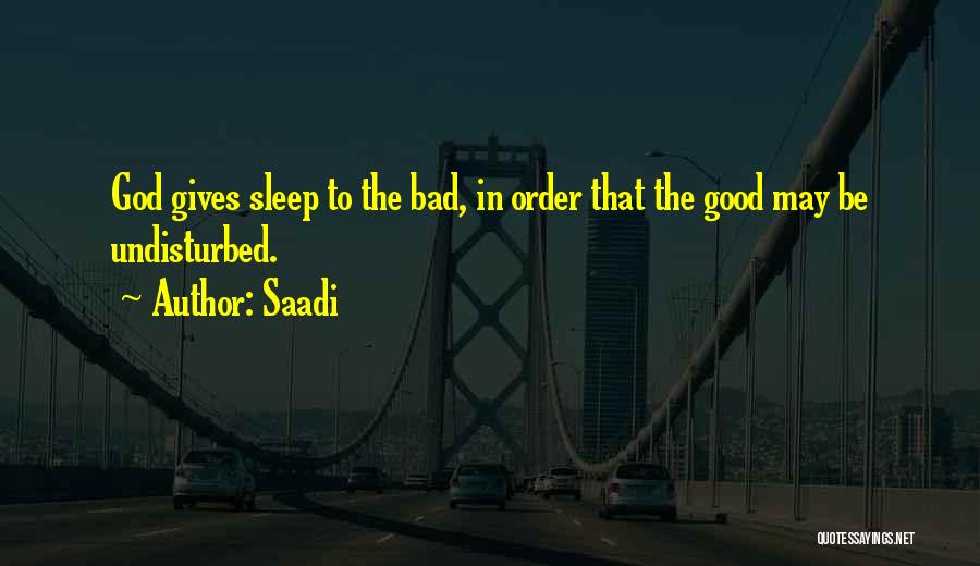 Saadi Quotes: God Gives Sleep To The Bad, In Order That The Good May Be Undisturbed.