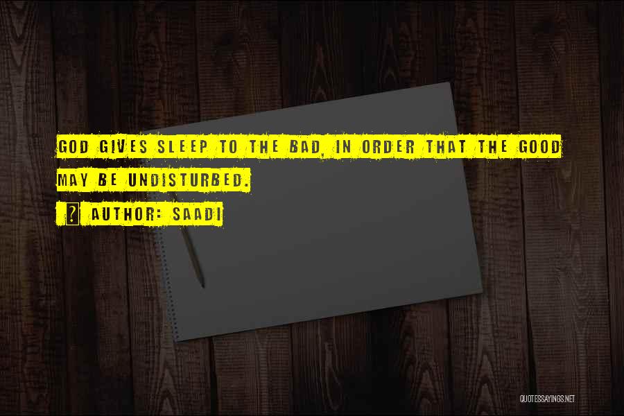 Saadi Quotes: God Gives Sleep To The Bad, In Order That The Good May Be Undisturbed.