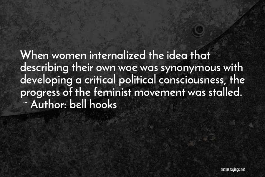 Bell Hooks Quotes: When Women Internalized The Idea That Describing Their Own Woe Was Synonymous With Developing A Critical Political Consciousness, The Progress
