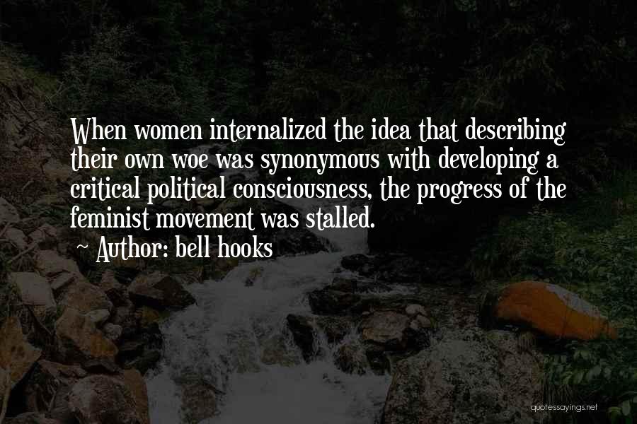 Bell Hooks Quotes: When Women Internalized The Idea That Describing Their Own Woe Was Synonymous With Developing A Critical Political Consciousness, The Progress