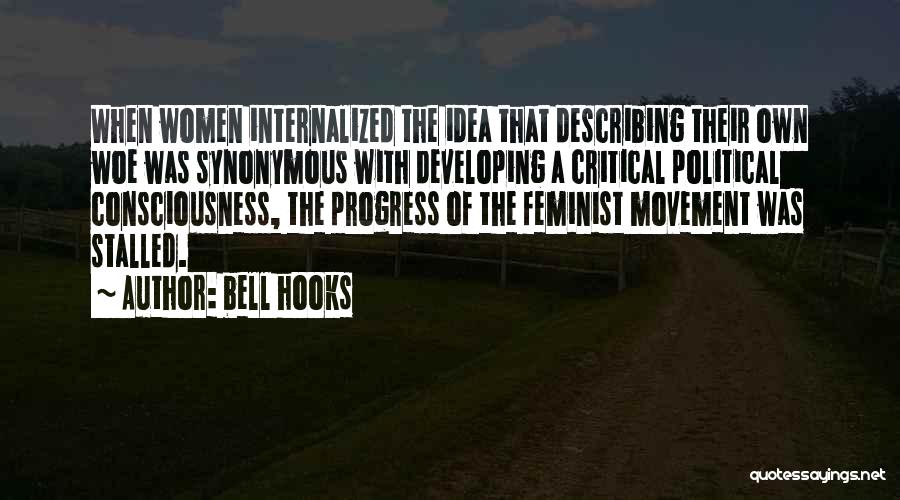 Bell Hooks Quotes: When Women Internalized The Idea That Describing Their Own Woe Was Synonymous With Developing A Critical Political Consciousness, The Progress