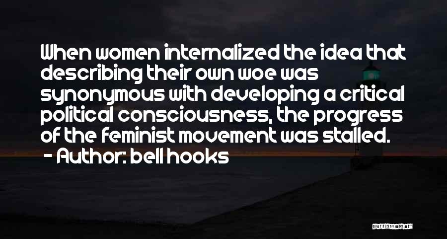 Bell Hooks Quotes: When Women Internalized The Idea That Describing Their Own Woe Was Synonymous With Developing A Critical Political Consciousness, The Progress