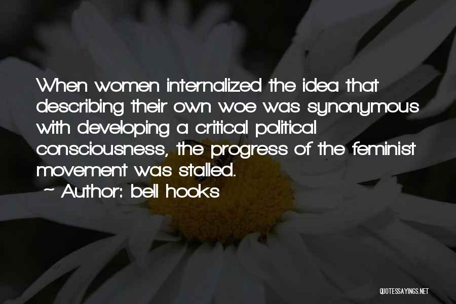 Bell Hooks Quotes: When Women Internalized The Idea That Describing Their Own Woe Was Synonymous With Developing A Critical Political Consciousness, The Progress