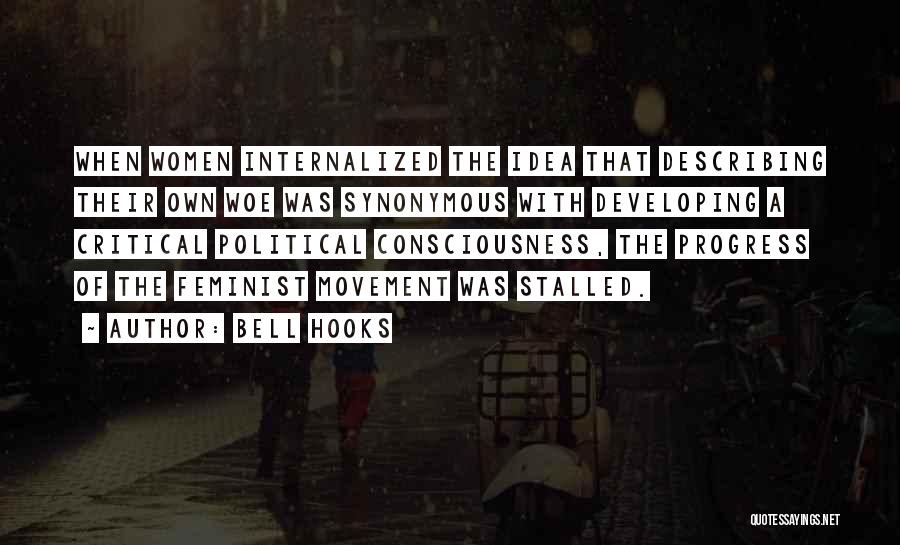 Bell Hooks Quotes: When Women Internalized The Idea That Describing Their Own Woe Was Synonymous With Developing A Critical Political Consciousness, The Progress