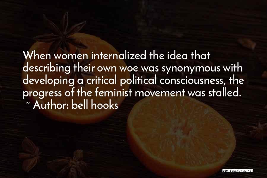 Bell Hooks Quotes: When Women Internalized The Idea That Describing Their Own Woe Was Synonymous With Developing A Critical Political Consciousness, The Progress