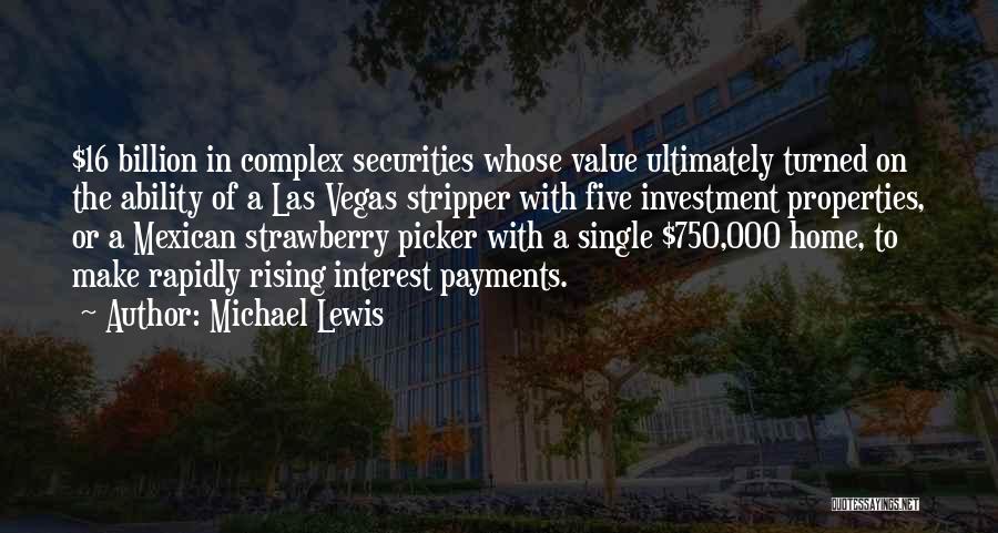 Michael Lewis Quotes: $16 Billion In Complex Securities Whose Value Ultimately Turned On The Ability Of A Las Vegas Stripper With Five Investment