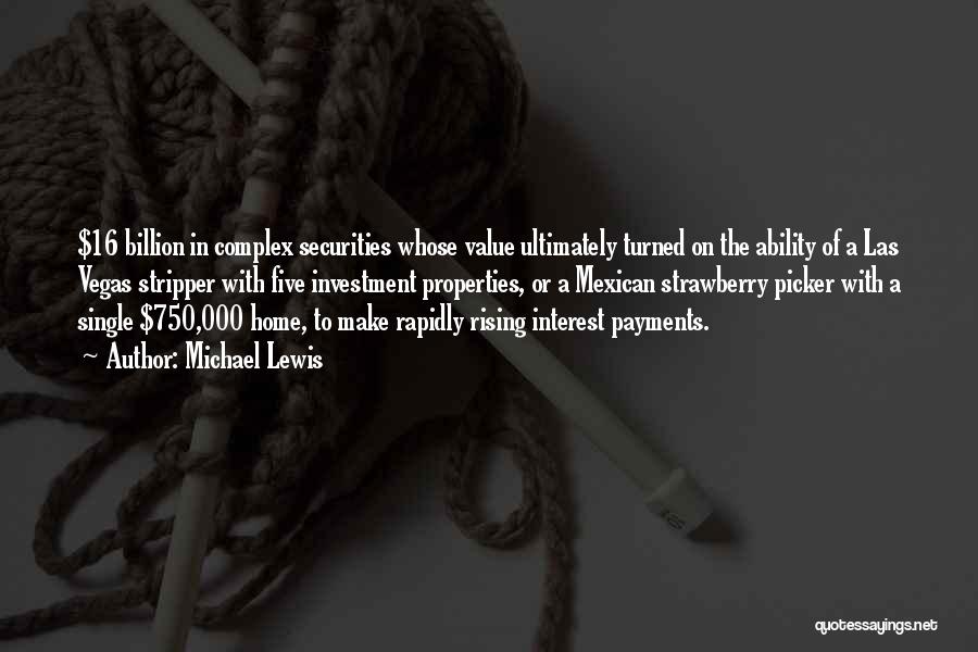 Michael Lewis Quotes: $16 Billion In Complex Securities Whose Value Ultimately Turned On The Ability Of A Las Vegas Stripper With Five Investment