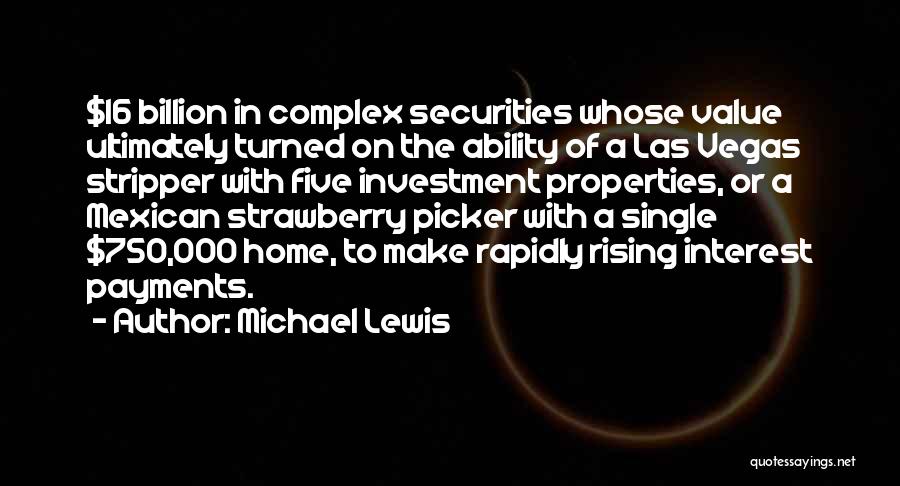 Michael Lewis Quotes: $16 Billion In Complex Securities Whose Value Ultimately Turned On The Ability Of A Las Vegas Stripper With Five Investment