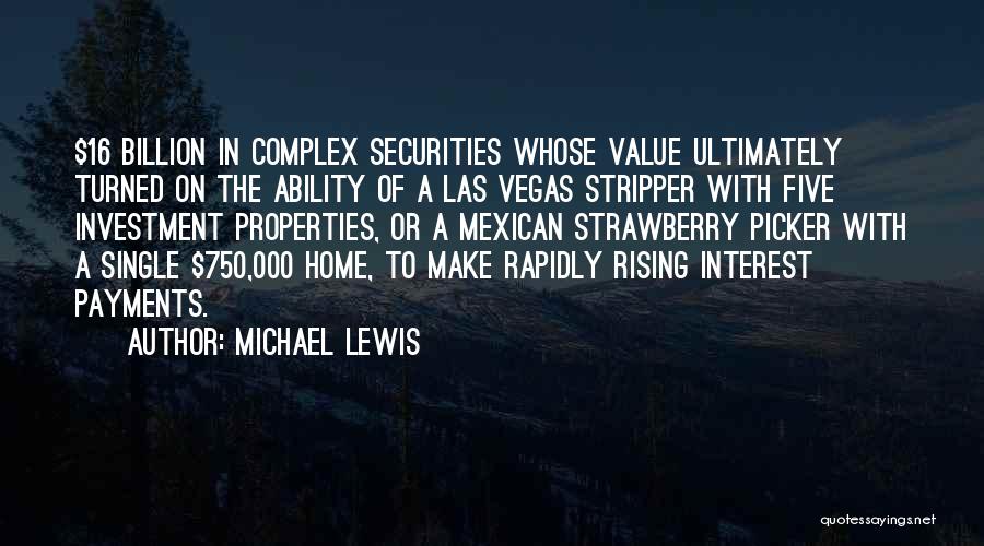 Michael Lewis Quotes: $16 Billion In Complex Securities Whose Value Ultimately Turned On The Ability Of A Las Vegas Stripper With Five Investment