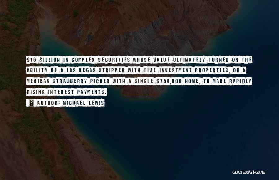 Michael Lewis Quotes: $16 Billion In Complex Securities Whose Value Ultimately Turned On The Ability Of A Las Vegas Stripper With Five Investment