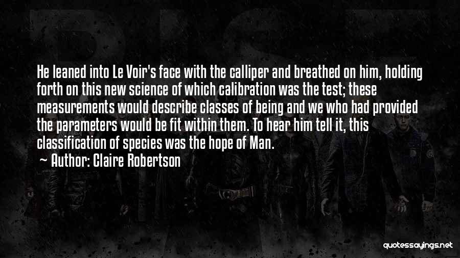 Claire Robertson Quotes: He Leaned Into Le Voir's Face With The Calliper And Breathed On Him, Holding Forth On This New Science Of