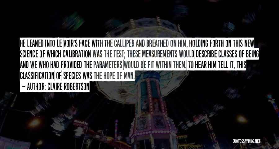 Claire Robertson Quotes: He Leaned Into Le Voir's Face With The Calliper And Breathed On Him, Holding Forth On This New Science Of