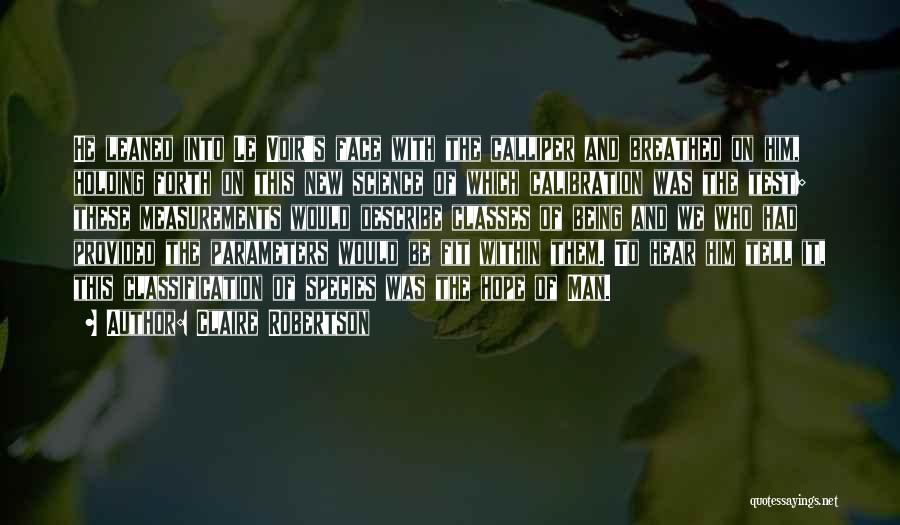 Claire Robertson Quotes: He Leaned Into Le Voir's Face With The Calliper And Breathed On Him, Holding Forth On This New Science Of