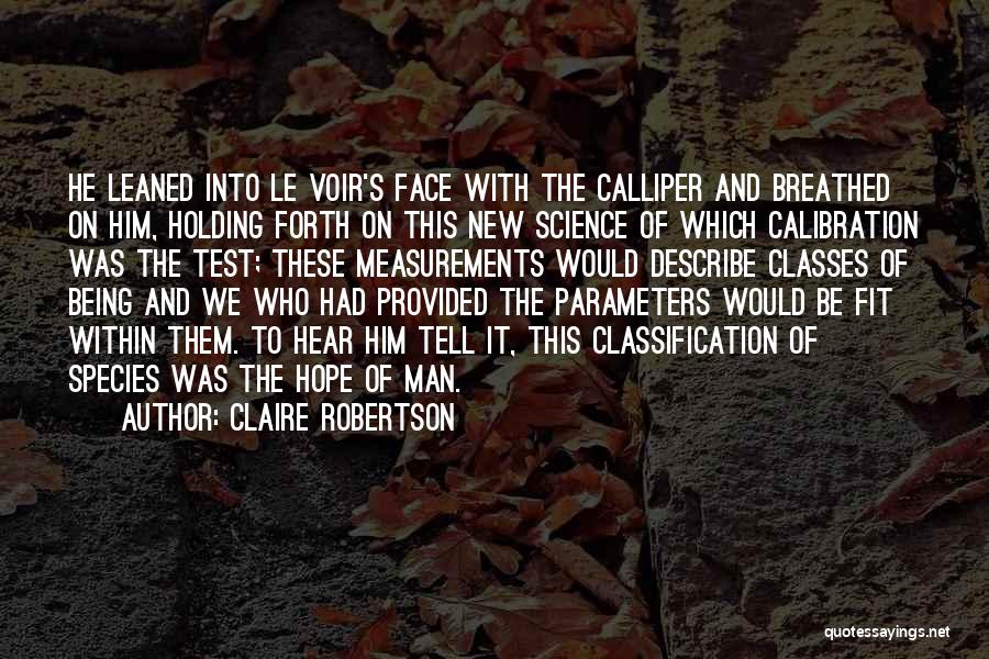 Claire Robertson Quotes: He Leaned Into Le Voir's Face With The Calliper And Breathed On Him, Holding Forth On This New Science Of