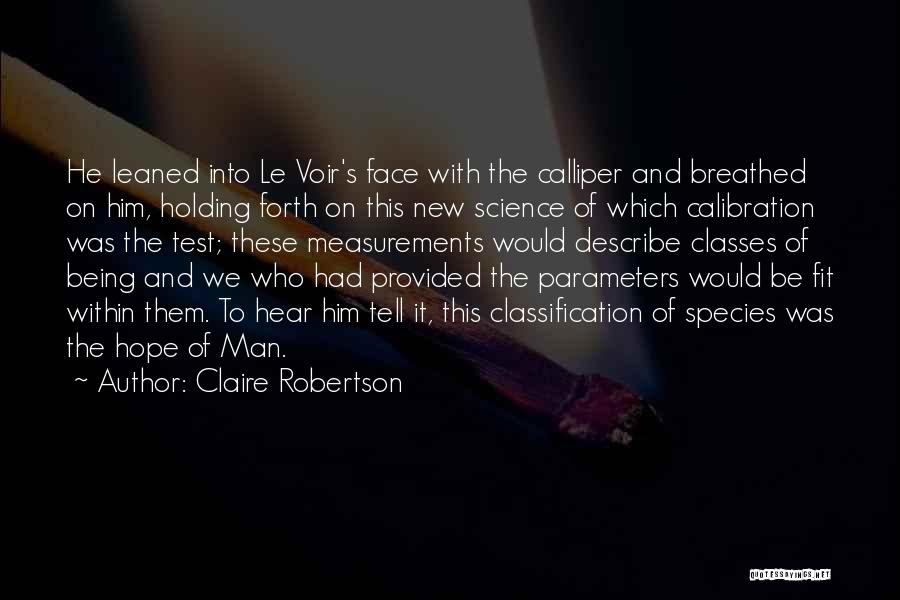 Claire Robertson Quotes: He Leaned Into Le Voir's Face With The Calliper And Breathed On Him, Holding Forth On This New Science Of